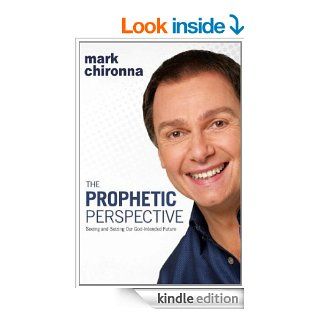 The Prophetic Perspective: Seeing And Seizing Our God Intended Future eBook: Mark Chironna: Kindle Store