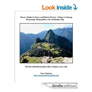 Steve's Guide to Cuzco and Machu Picchu:  5 Steps to Saving Thousands, Seeing More and Enjoying a Fantastic Trip eBook: Steve Gladstone: Kindle Store