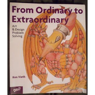 From Ordinary To Extraordinary Art & Design Problem Solving Ken Vieth 9780871923875 Books