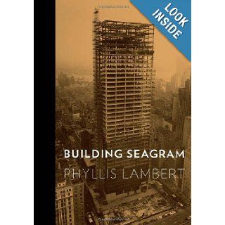 Building Seagram: Phyllis Lambert, Barry Bergdoll: 9780300167672: Books