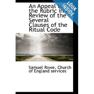 An Appeal to the Rubric in A Review of the Several Clauses of the Ritual Code (9781110232475): Samuel Rowe: Books