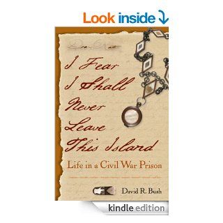 I Fear I Shall Never Leave This Island: Life in a Civil War Prison   Kindle edition by David R. Bush. Politics & Social Sciences Kindle eBooks @ .