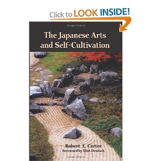 The Japanese Arts and Self Cultivation: Robert E. Carter, Eliot Deutsch: 9780791472538: Books
