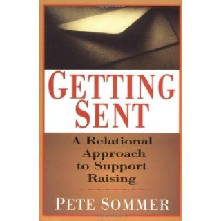 Getting Sent: A Relational Approach to Support Raising: Pete Sommer: 9780830822188: Books