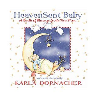 Heaven Sent Baby: A Bundle of Blessings for the New Mom: Karla Dornacher: Books