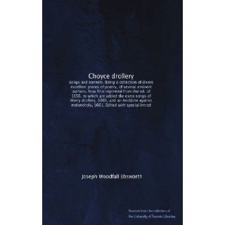 Choyce drollery: songs and sonnets. Being a collection of divers excellent pieces of poetry, of several eminent authors. Now first reprinted from theand an Antidote against melancholy, 1661.: Joseph Woodfall Ebsworth: Books