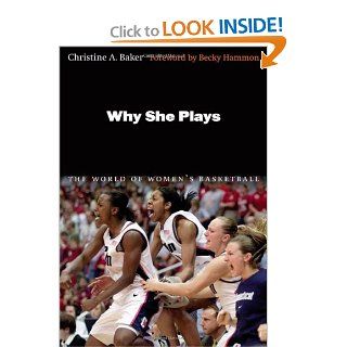 Why She Plays: The World of Women's Basketball: Christine A. Baker MA, Becky Hammon: 9780803216334: Books