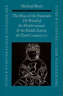 The Rise of the Fatimids: The World of the Mediterranean and the Middle East in the Fourth Century of the Hijra, Tenth Century Ce (Medieval7. Abt., Kunst Und Archaologie:): M. Brett, Brett: 9789004117419: Books
