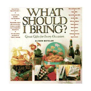 What Should I Bring?: Great Gifts for Every Occasion: Alison Boteler: 9780812049411: Books