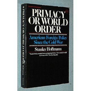 Primacy or World Order: American Foreign Policy Since the Cold War: Stanley Hoffman: 9780070292079: Books