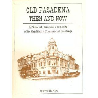 Old Pasadena then and now: A pictorial chronical and guide of its significant commercial buildings: Fred Hartley: 9780965618700: Books