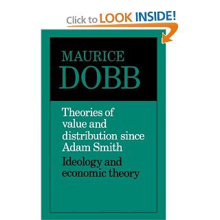 Theories of Value and Distribution since Adam Smith: Ideology and Economic Theory (9780521099363): Maurice Dobb: Books