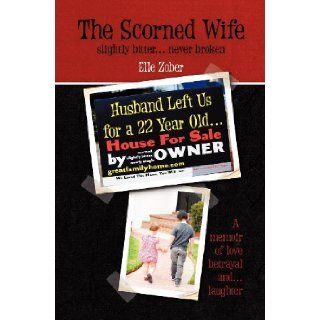 The Scorned Wife: Slightly Bitter Never Broken. a Memoir of Love, Betrayal and Laughter: Elle Zober: 9781909192188: Books