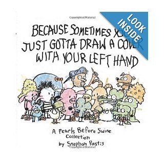 Because Sometimes You Just Gotta Draw a Cover with Your Left Hand: A Pearls Before Swine Collection: Stephan Pastis: 9781449410230: Books
