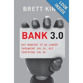 Bank 3.0: Why Banking Is No Longer Somewhere You Go But Something You Do: Brett King: 9781118589632: Books
