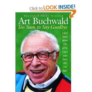 Too Soon to Say Goodbye: Art Buchwald: 9781400066278: Books