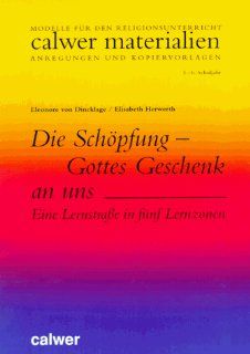 Die Schpfung   Gottes Geschenk an uns: Eine Lernstrasse in 5 Lernzonen: Eleonore von Dincklage, Elisabeth Herwerth: Bücher