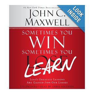Sometimes You Win  Sometimes You Learn: Life's Greatest Lessons Are Gained from Our Losses: John C. Maxwell, Chris Sorensen, John Wooden: 9781607885191: Books