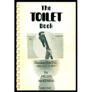 The toilet book: Knowing your toilet and how to fix it, sometimes: Helen McKenna: 9780960083404: Books