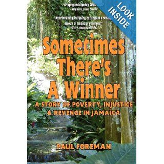 Sometimes There's a Winner: A Story of Poverty, Injustice & Revenge in Jamaica: Paul L Foreman: 9781467978798: Books