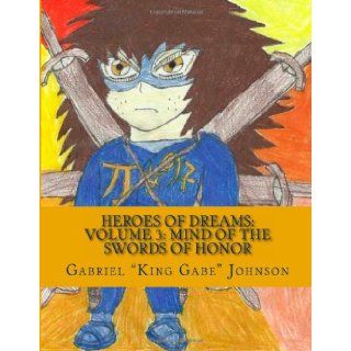 Heroes of Dreams: Mind Of The Swords Of Honor: Not everyone is an enemy, sometimes just misunderstood. (Volume 3): Gabriel King Gabe Johnson: 9781470065614: Books
