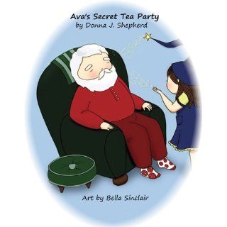 Ava's Secret Tea Party (Littlest Angels): Donna J Shepherd, Bella Sinclair: 9781616332860: Books