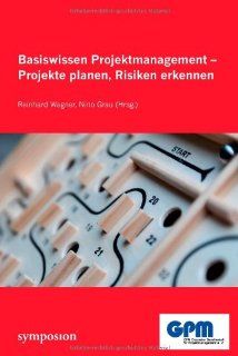 Basiswissen Projektmanagement: Projekte planen, Risiken erkennen: Nino Grau, Reinhard Wagner: Bücher