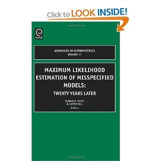 Maximum Likelihood Estimation of Misspecified Models: Twenty Years Later, Volume 17 (Advances in Econometrics) (9780762310753): T. Fomby, R. Carter Hill, Thomas B. Fomby: Books