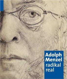 Adolph Menzel: radikal real. Katalogbuch zur Ausstellung in Mnchen, 15.5.2008 31.8.2008, Kunsthalle der Hypo Kulturstiftung: Bernhard Maaz, Adolph von Menzel: Bücher
