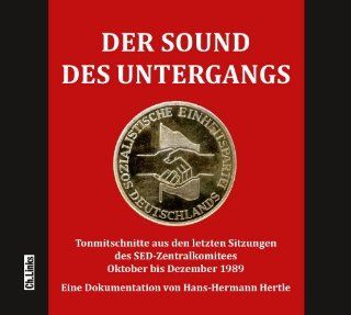 Der Sound des Untergangs: Tonmitschnitte aus den letzten Sitzungen des SED Zentralkomitees Oktober bis Dezember 1989 Hrbuch: Hans Hermann Hertle: Bücher