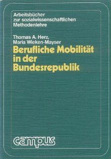 Berufliche Mobilitt in der Bundesrepublik. Arbeitsbuch zur sozialwissenschaftlichen Methodenlehre: Thomas A. Herz, Maria Wieken Mayser: Bücher