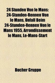 24 Stunden Von Le Mans: 24 Stunden Rennen Von Le Mans, Unfall Beim 24 Stunden Rennen Von Le Mans 1955, Arrondissement Le Mans, Le Mans Start: Bücher
