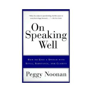 On Speaking Well: How to Give a Speech With Style, Substance, and Clarity