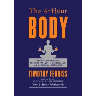 The 4 Hour Body: An Uncommon Guide to Rapid Fat Loss, Incredible Sex, and Becoming Superhuman