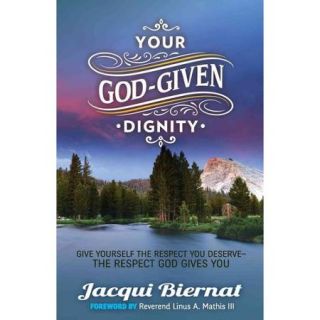 Your God Given Dignity: Give Yourself the Respect You Deserve   The Respect God Gives You