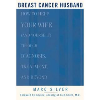 Breast Cancer Husband: How to Help Your Wife (and Yourself) during Diagnosis, Treatment, and Beyond