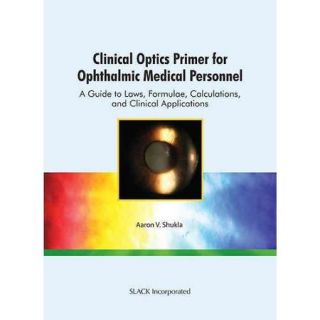 Clinical Optics Primer for Ophthalmic Medical Personnel: A Guide to Laws, Formulae, Calculations, and Clinical Applications