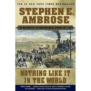 Nothing Like It in the World: The Men Who Built the Transcontinental Railroad 1863 1869