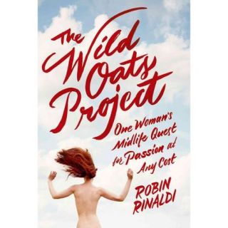 The Wild Oats Project: One Woman's Midlife Quest for Passion at Any Cost