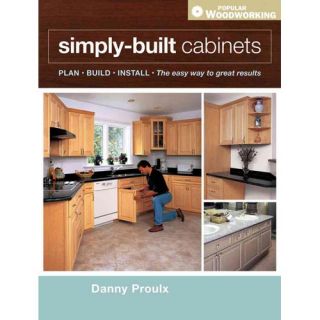 Simply Built Cabinets: Plan, Build, Install, the Easy Way to Great Results