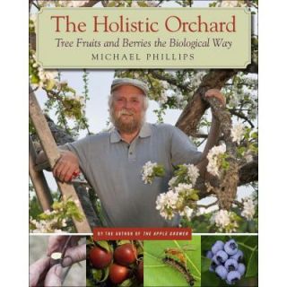 The Holistic Orchard Book: Tree Fruits and Berries the Biological Way 9781933392134