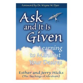 Ask And It Is Given: Learning To Manifest Your Desires (Paperback