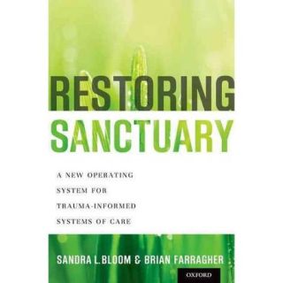 Restoring Sanctuary: A New Operating System for Trauma Informed Systems of Care