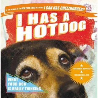 I Has a Hotdog!: What Your Dog Is Really Thinking