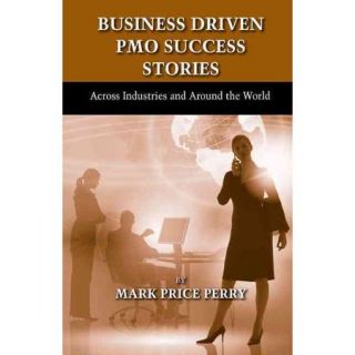 Business Driven PMO Success Stories: Across Industries and Around the World