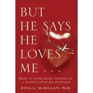But He Says He Loves Me: How to Avoid Being Trapped in a Manipulative Relationship
