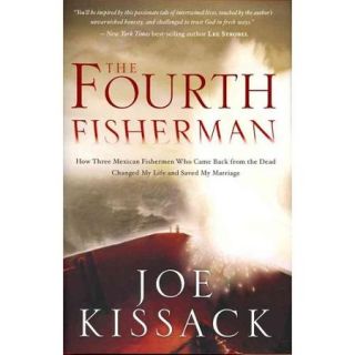 The Fourth Fisherman: How Three Mexican Fishermen Who Came Back from the Dead Changed My Life and Saved My Marriage