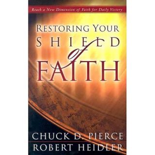 Restoring Your Shield of Faith: Reach a New Dimension of Faith for Daily Victory