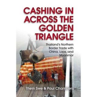 Cashing in Across the Golden Triangle: Thailand's Northern Border Trade With China, Laos, and Myanmar