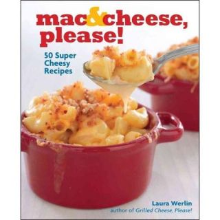 Mac & Cheese, Please!: 50 Super Cheesy Recipes